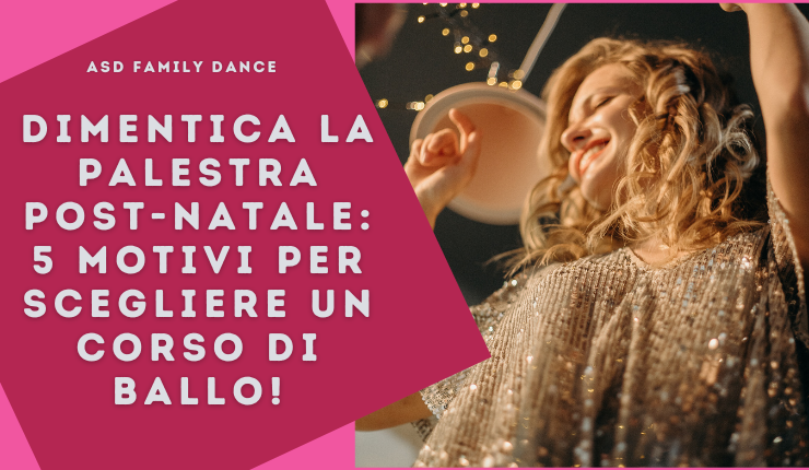 Dimentica la Palestra Post-Natale: 5 Motivi per Scegliere un Corso di Ballo!